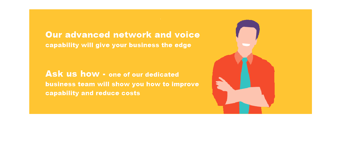 Our advanced network and voice capability will give your business the edge